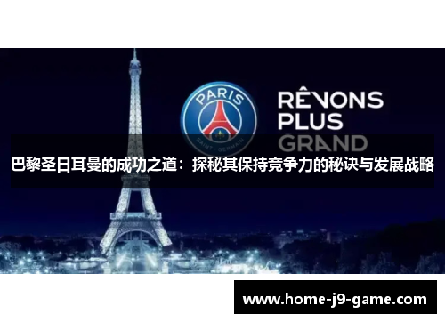 巴黎圣日耳曼的成功之道:探秘其保持竞争力的秘诀与发展战略 巴黎圣日耳曼的成功之道:探秘其保持竞争力的秘诀与发展战略