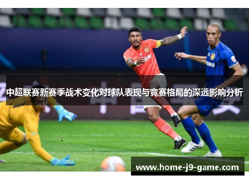 中超联赛新赛季战术变化对球队表现与竞赛格局的深远影响分析