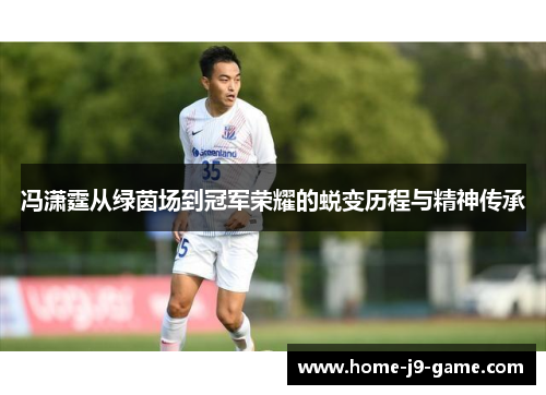冯潇霆从绿茵场到冠军荣耀的蜕变历程与精神传承 冯潇霆从绿茵场到冠军荣耀的蜕变历程与精神传承