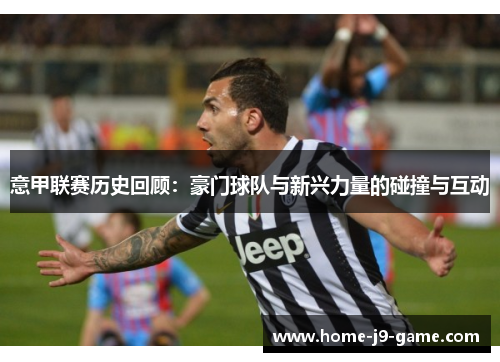 意甲联赛历史回顾：豪门球队与新兴力量的碰撞与互动