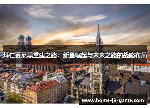拜仁慕尼黑重建之路：新星崛起与未来之路的战略布局