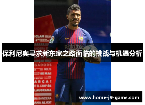 保利尼奥寻求新东家之路面临的挑战与机遇分析