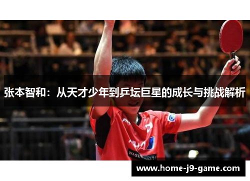 张本智和：从天才少年到乒坛巨星的成长与挑战解析