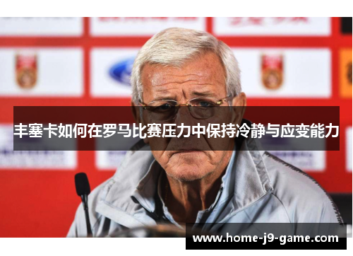 丰塞卡如何在罗马比赛压力中保持冷静与应变能力