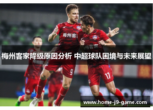梅州客家降级原因分析 中超球队困境与未来展望