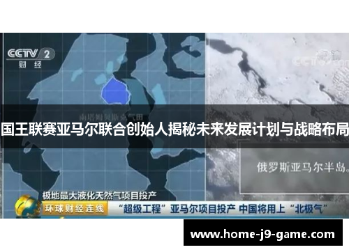 国王联赛亚马尔联合创始人揭秘未来发展计划与战略布局 国王联赛亚马尔联合创始人揭秘未来发展计划与战略布局
