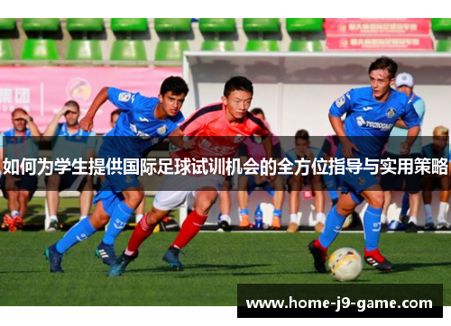如何为学生提供国际足球试训机会的全方位指导与实用策略