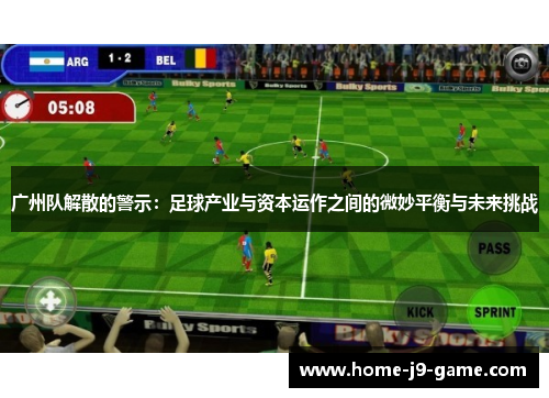 广州队解散的警示：足球产业与资本运作之间的微妙平衡与未来挑战