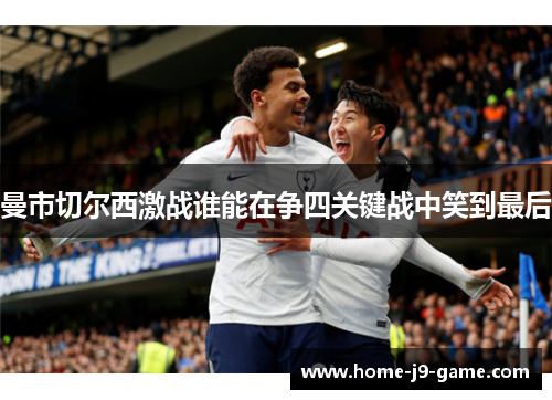 曼市切尔西激战谁能在争四关键战中笑到最后