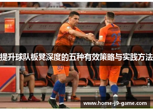 提升球队板凳深度的五种有效策略与实践方法 提升球队板凳深度的五种有效策略与实践方法