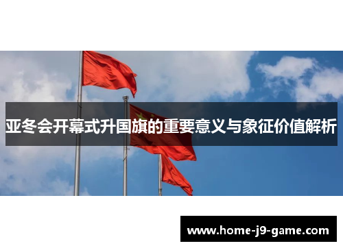 亚冬会开幕式升国旗的重要意义与象征价值解析