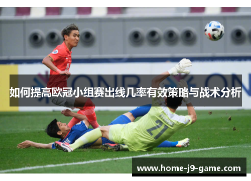 如何提高欧冠小组赛出线几率有效策略与战术分析
