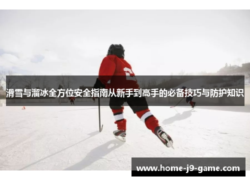 滑雪与溜冰全方位安全指南从新手到高手的必备技巧与防护知识
