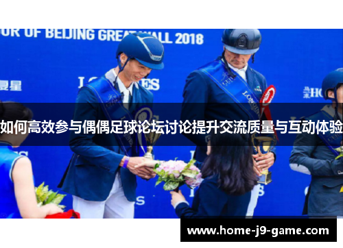 如何高效参与偶偶足球论坛讨论提升交流质量与互动体验