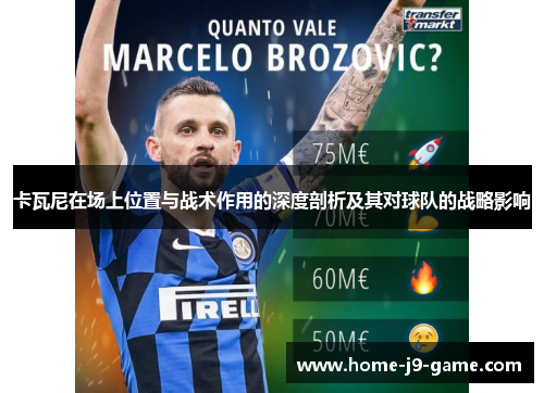 卡瓦尼在场上位置与战术作用的深度剖析及其对球队的战略影响 卡瓦尼在场上位置与战术作用的深度剖析及其对球队的战略影响