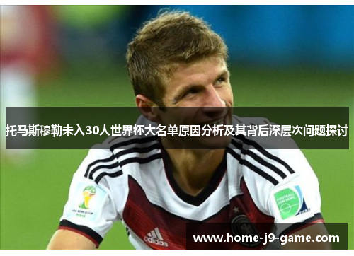 托马斯穆勒未入30人世界杯大名单原因分析及其背后深层次问题探讨