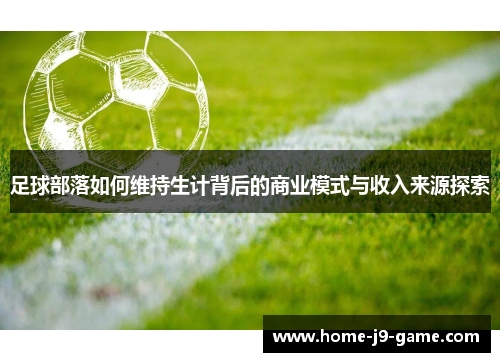 足球部落如何维持生计背后的商业模式与收入来源探索
