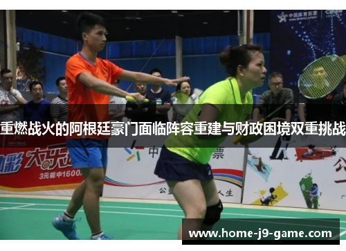 重燃战火的阿根廷豪门面临阵容重建与财政困境双重挑战