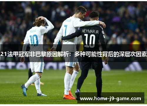 21法甲冠军非巴黎原因解析:多种可能性背后的深层次因素 21法甲冠军非巴黎原因解析:多种可能性背后的深层次因素